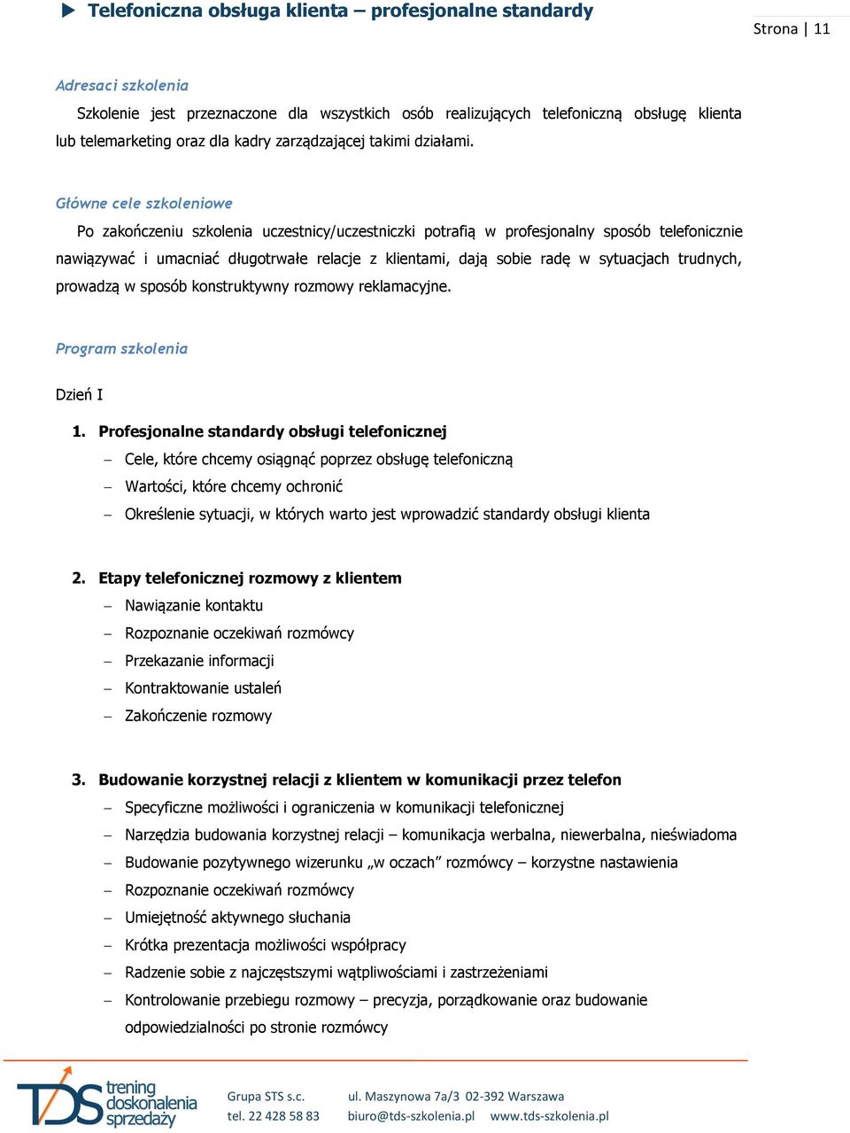 Główne cele szkoleniowe Po zakończeniu szkolenia uczestnicy/uczestniczki potrafią w profesjonalny sposób telefonicznie nawiązywać i umacniać długotrwałe relacje z klientami, dają sobie radę w