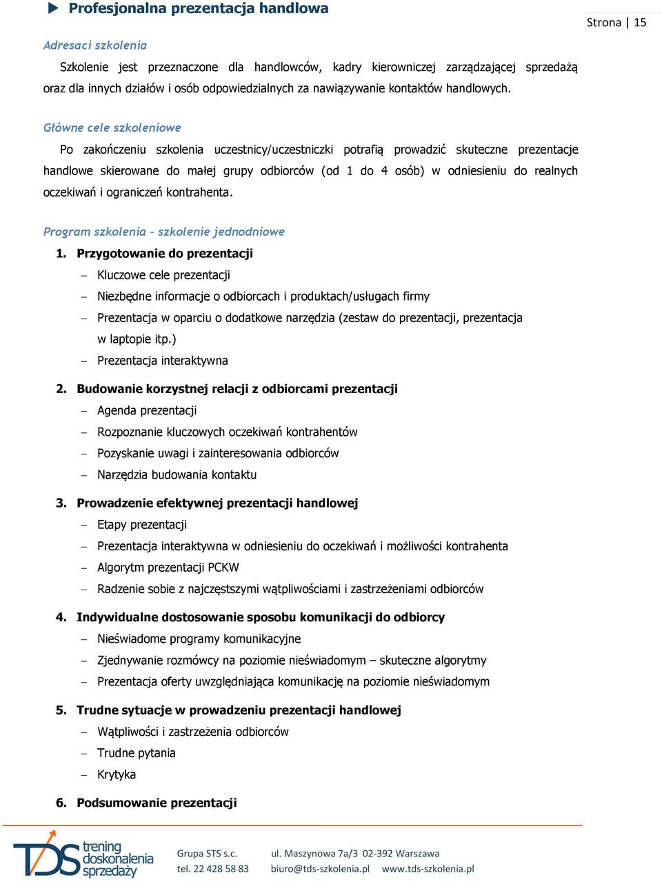 Główne cele szkoleniowe Po zakończeniu szkolenia uczestnicy/uczestniczki potrafią prowadzić skuteczne prezentacje handlowe skierowane do małej grupy odbiorców (od 1 do 4 osób) w odniesieniu do