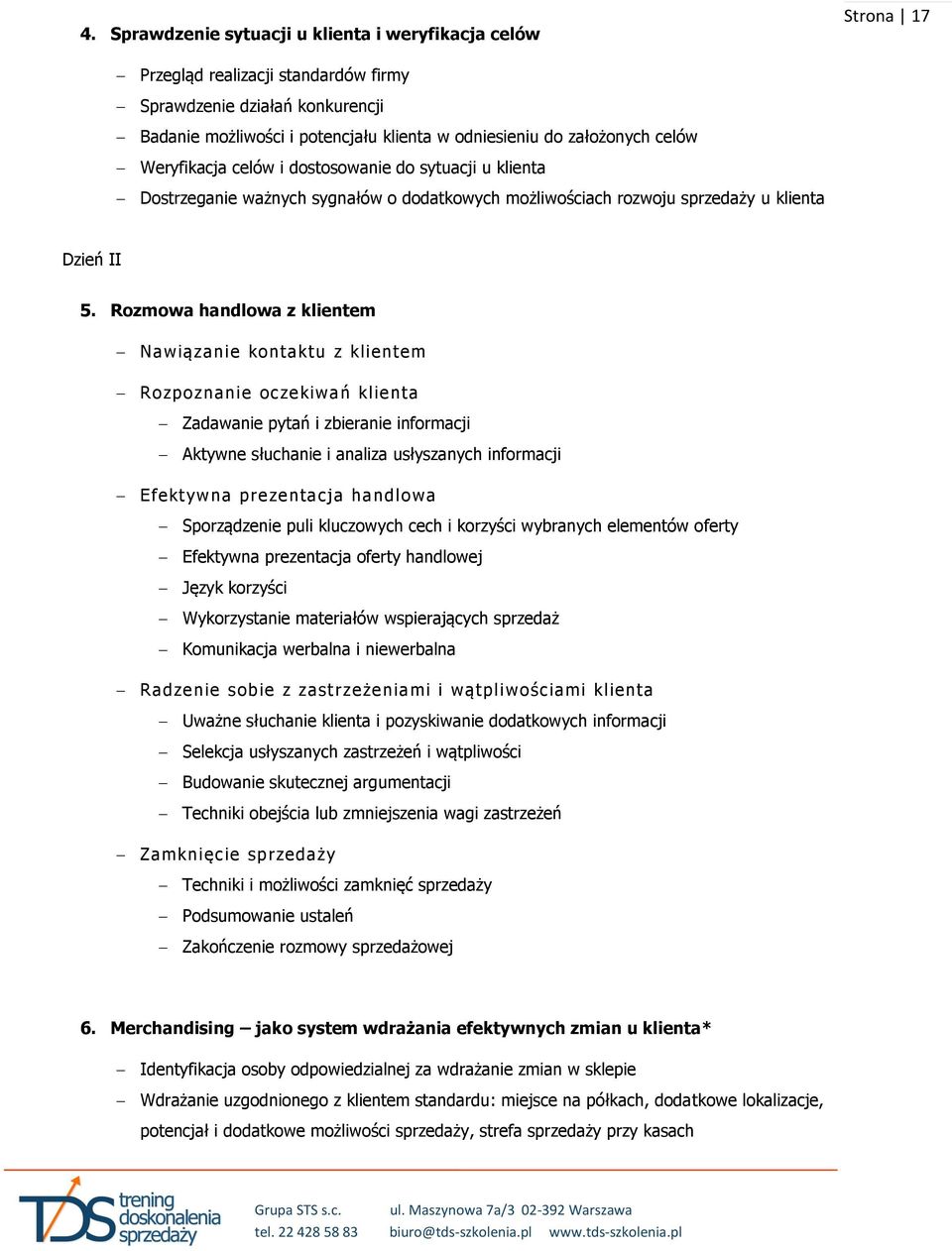 Rozmowa handlowa z klientem Nawiązanie kontaktu z klientem Rozpoznanie oczekiwań klienta Zadawanie pytań i zbieranie informacji Aktywne słuchanie i analiza usłyszanych informacji Efektywna