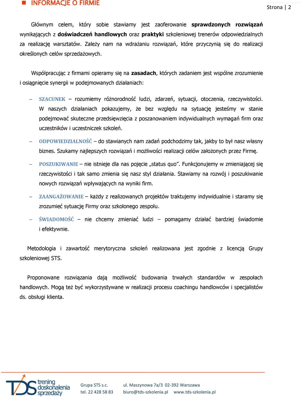 Współpracując z firmami opieramy się na zasadach, których zadaniem jest wspólne zrozumienie i osiągnięcie synergii w podejmowanych działaniach: SZACUNEK rozumiemy różnorodność ludzi, zdarzeń,