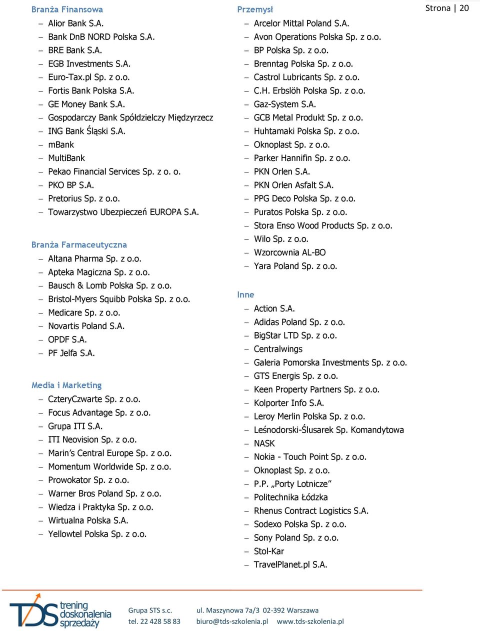 z o.o. Bristol-Myers Squibb Polska Sp. z o.o. Medicare Sp. z o.o. Novartis Poland S.A. OPDF S.A. PF Jelfa S.A. Media i Marketing CzteryCzwarte Sp. z o.o. Focus Advantage Sp. z o.o. Grupa ITI S.A. ITI Neovision Sp.