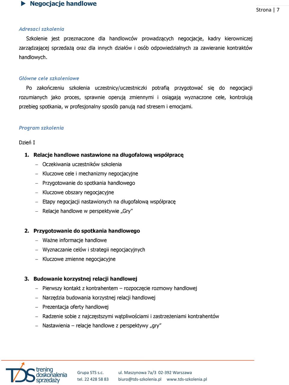 Główne cele szkoleniowe Po zakończeniu szkolenia uczestnicy/uczestniczki potrafią przygotować się do negocjacji rozumianych jako proces, sprawnie operują zmiennymi i osiągają wyznaczone cele,