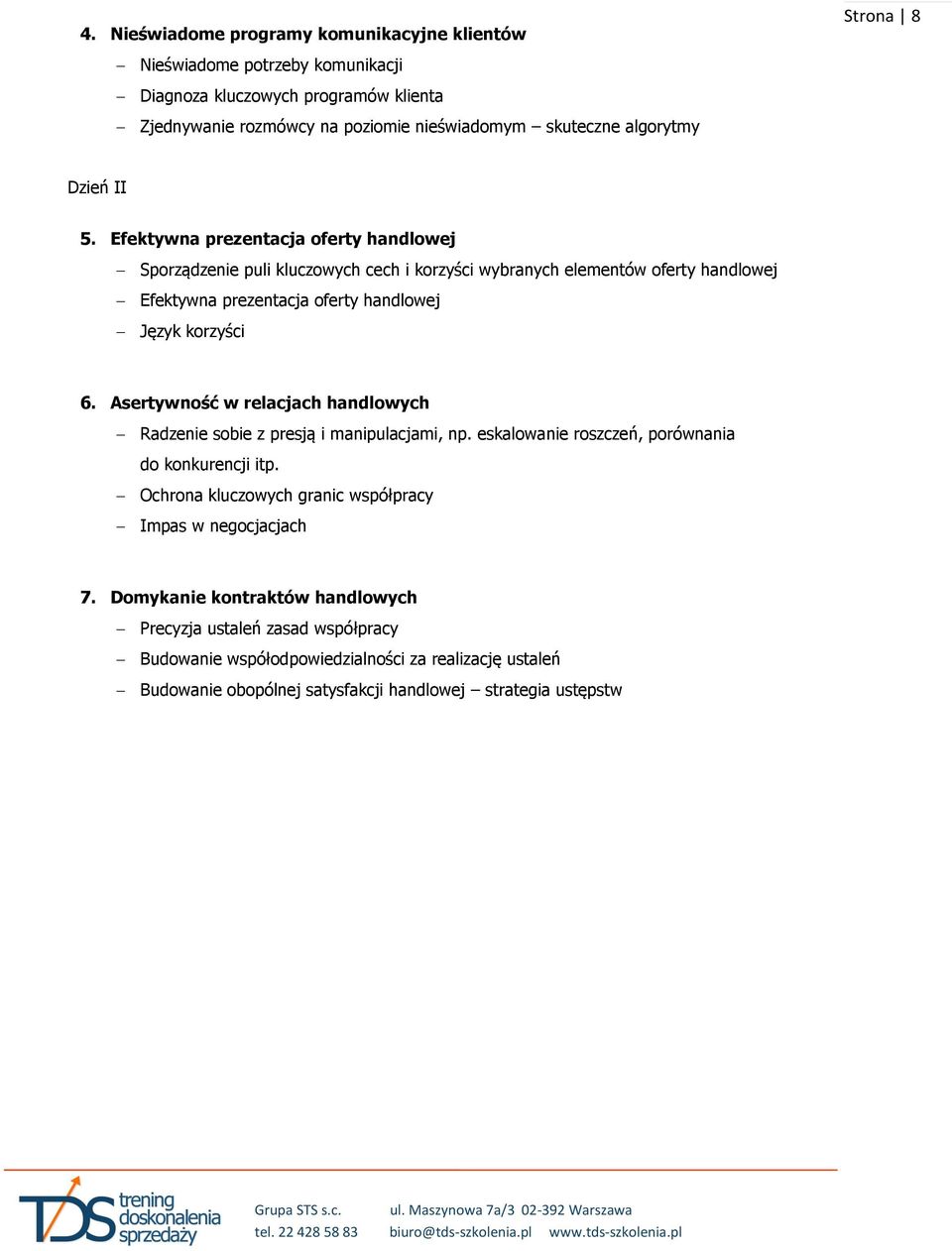 Efektywna prezentacja oferty handlowej Sporządzenie puli kluczowych cech i korzyści wybranych elementów oferty handlowej Efektywna prezentacja oferty handlowej Język korzyści 6.