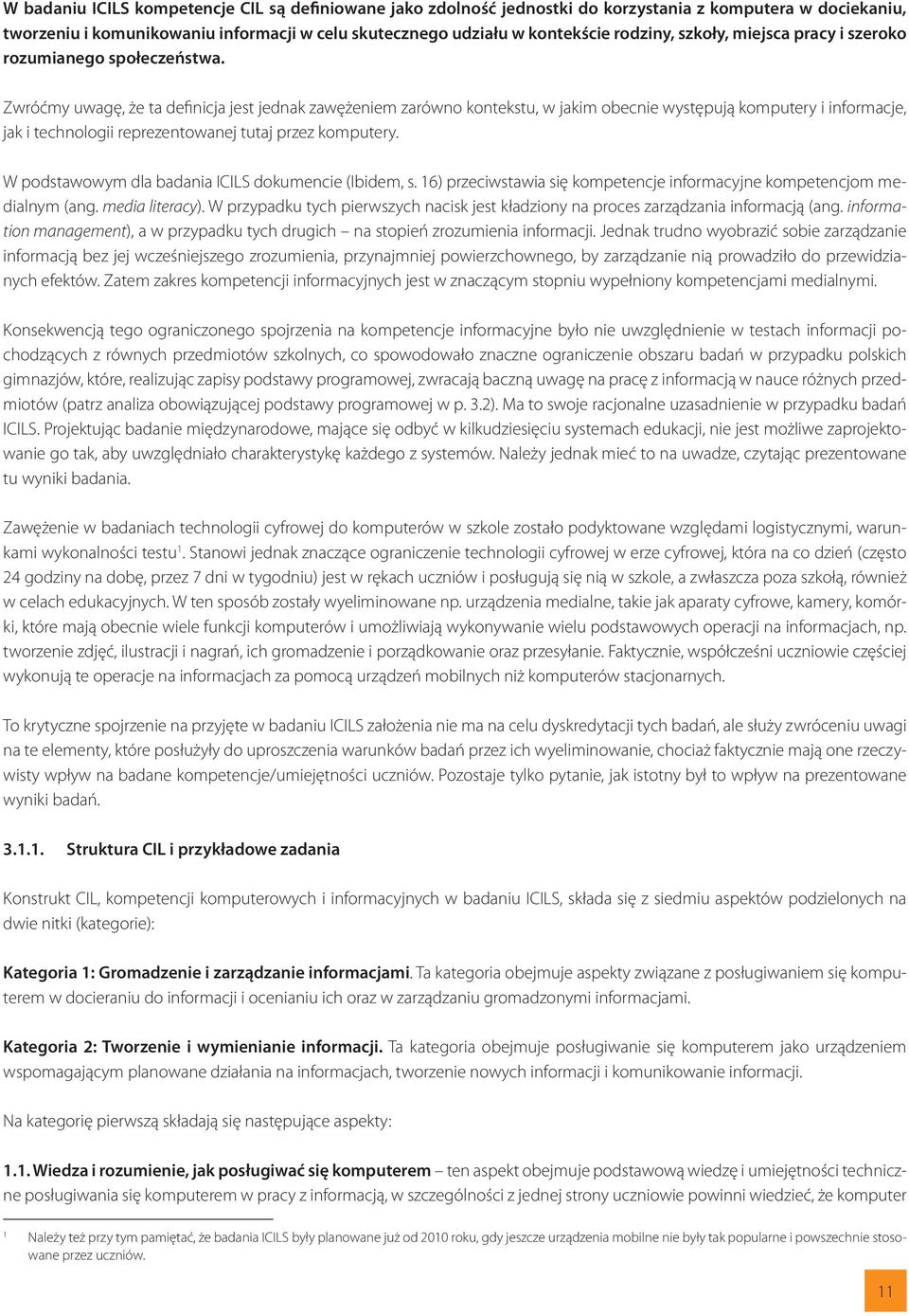 Zwróćmy uwagę, że ta definicja jest jednak zawężeniem zarówno kontekstu, w jakim obecnie występują komputery i informacje, jak i technologii reprezentowanej tutaj przez komputery.