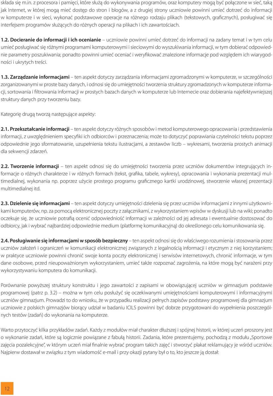 powinni umieć dotrzeć do informacji w komputerze i w sieci, wykonać podstawowe operacje na różnego rodzaju plikach (tekstowych, graficznych), posługiwać się interfejsem programów służących do różnych