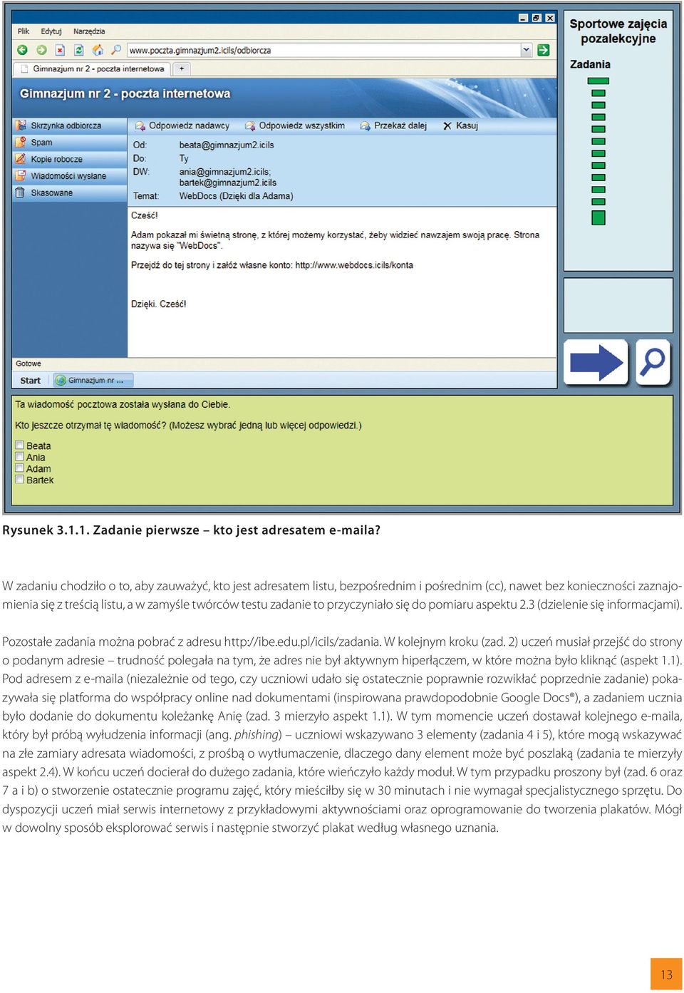 przyczyniało się do pomiaru aspektu 2.3 (dzielenie się informacjami). Pozostałe zadania można pobrać z adresu http://ibe.edu.pl/icils/zadania. W kolejnym kroku (zad.