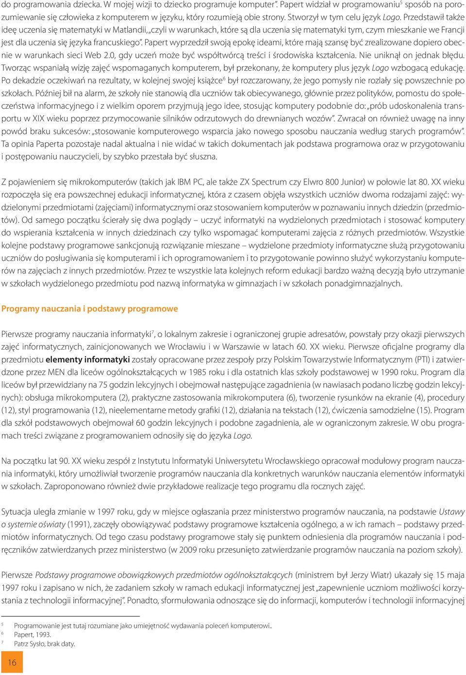 Przedstawił także ideę uczenia się matematyki w Matlandii, czyli w warunkach, które są dla uczenia się matematyki tym, czym mieszkanie we Francji jest dla uczenia się języka francuskiego.