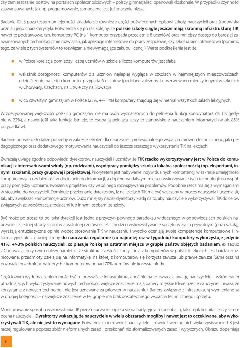 Potwierdza się po raz kolejny, że polskie szkoły ciągle jeszcze mają skromną infrastrukturę TIK, nawet tę podstawową, tzn.