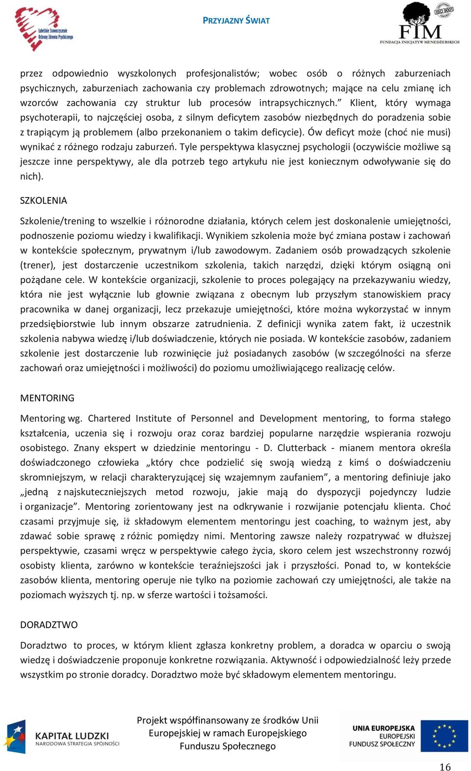 Klient, który wymaga psychoterapii, to najczęściej osoba, z silnym deficytem zasobów niezbędnych do poradzenia sobie z trapiącym ją problemem (albo przekonaniem o takim deficycie).