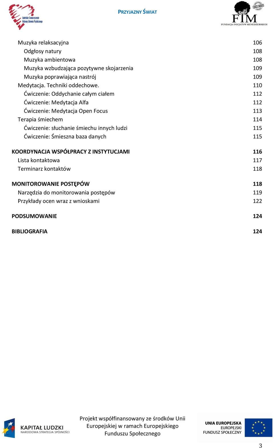 110 Ćwiczenie: Oddychanie całym ciałem 112 Ćwiczenie: Medytacja Alfa 112 Ćwiczenie: Medytacja Open Focus 113 Terapia śmiechem 114 Ćwiczenie: słuchanie