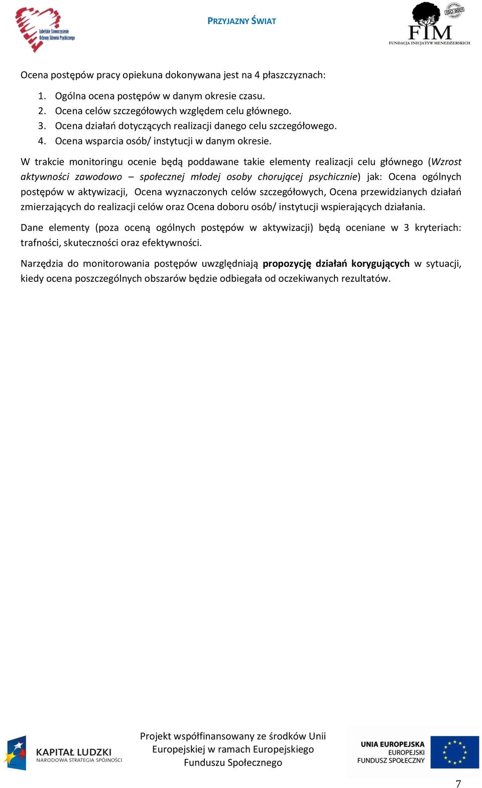 W trakcie monitoringu ocenie będą poddawane takie elementy realizacji celu głównego (Wzrost aktywności zawodowo społecznej młodej osoby chorującej psychicznie) jak: Ocena ogólnych postępów w