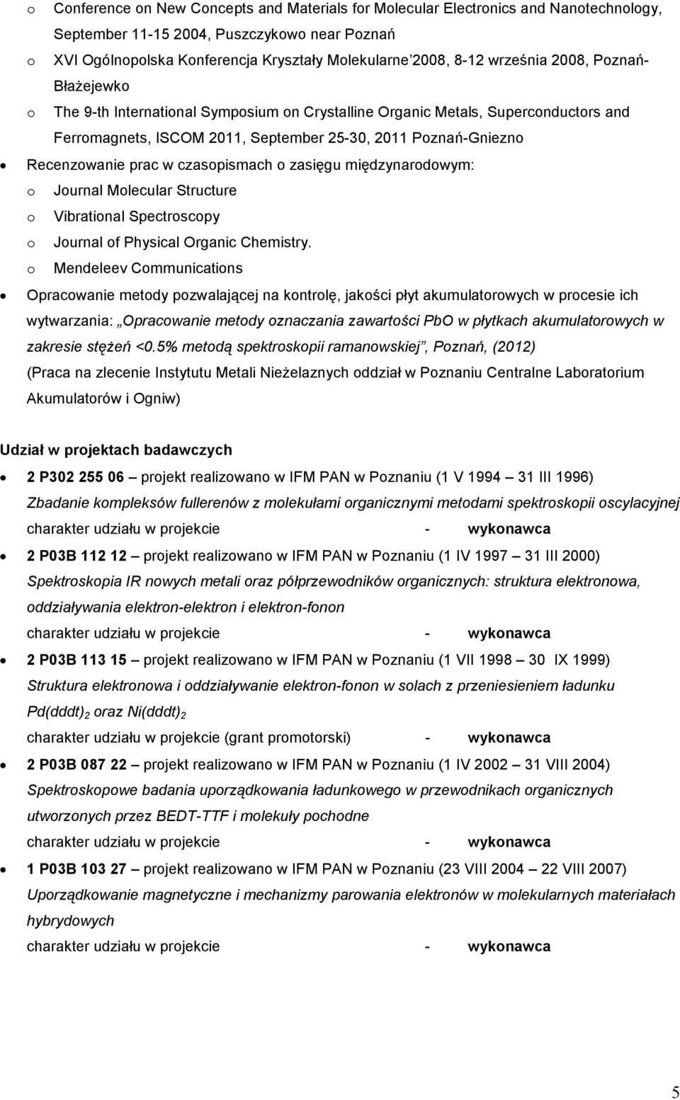 czasopismach o zasięgu międzynarodowym: o Journal Molecular tructure o Vibrational pectroscopy o Journal of Physical Organic Chemistry.