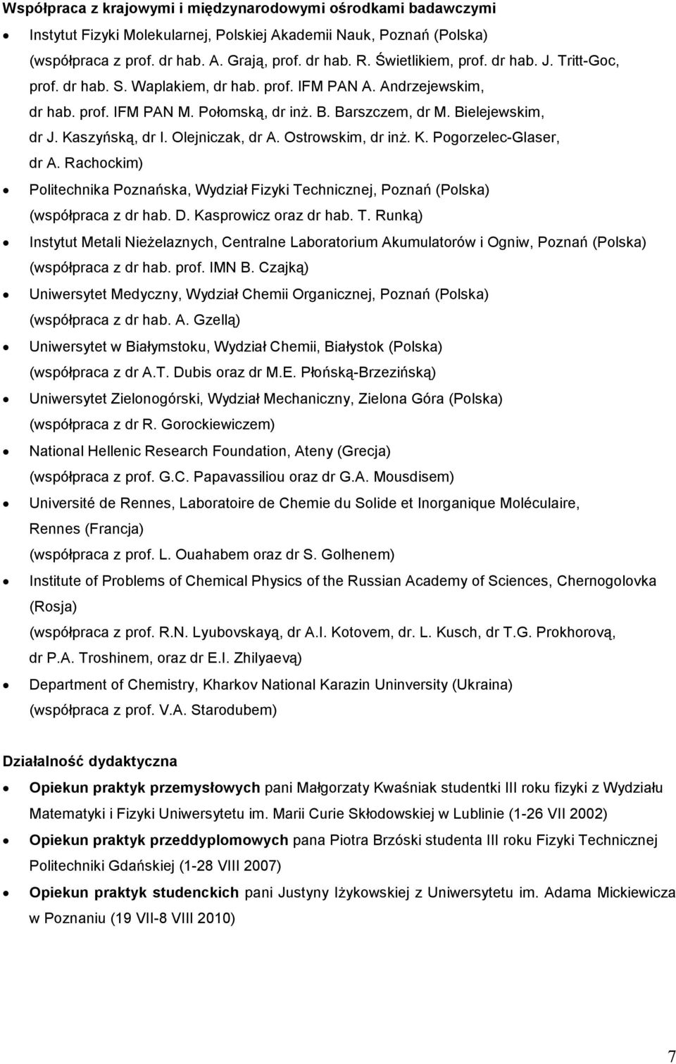 Kaszyńską, dr I. Olejniczak, dr A. Ostrowskim, dr inŝ. K. Pogorzelec-Glaser, dr A. Rachockim) Politechnika Poznańska, Wydział Fizyki Technicznej, Poznań (Polska) (współpraca z dr hab. D.