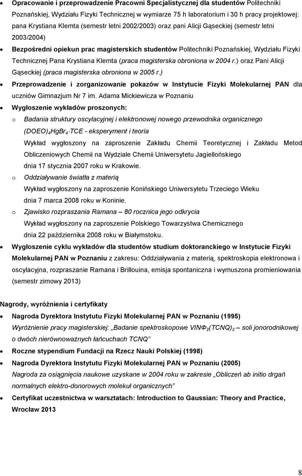 Klemta (praca magisterska obroniona w 2004 r.) oraz Pani Alicji Gąseckiej (praca magisterska obroniona w 2005 r.