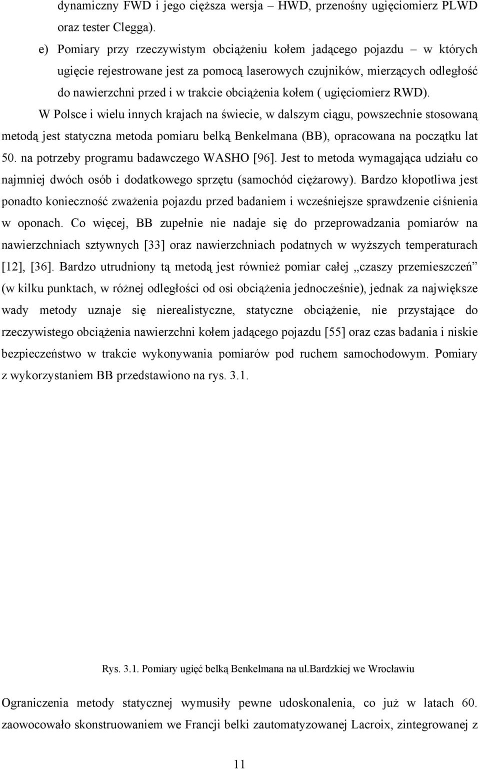 kołem ( ugięciomierz RWD). W Polsce i wielu innych krajach na świecie, w dalszym ciągu, powszechnie stosowaną metodą jest statyczna metoda pomiaru belką Benkelmana (BB), opracowana na początku lat 50.