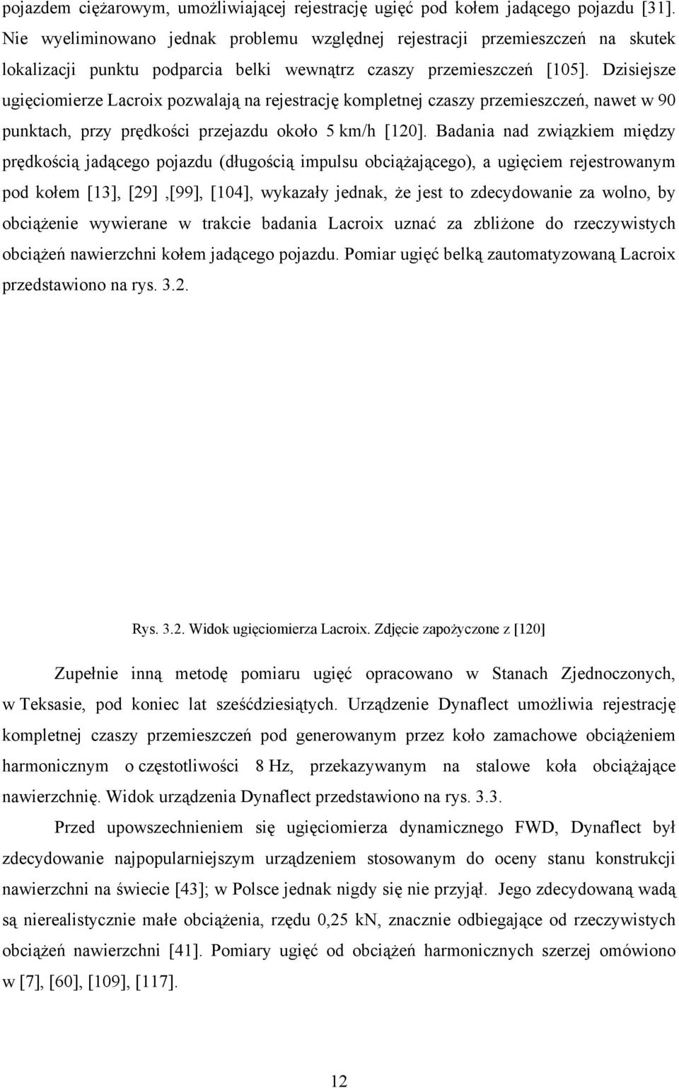 Dzisiejsze ugięciomierze Lacroix pozwalają na rejestrację kompletnej czaszy przemieszczeń, nawet w 90 punktach, przy prędkości przejazdu około 5 km/h [120].