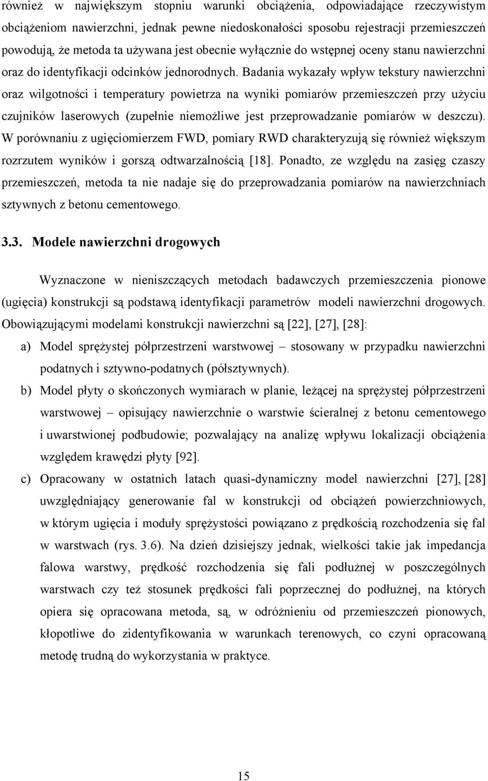 Badania wykazały wpływ tekstury nawierzchni oraz wilgotności i temperatury powietrza na wyniki pomiarów przemieszczeń przy użyciu czujników laserowych (zupełnie niemożliwe jest przeprowadzanie