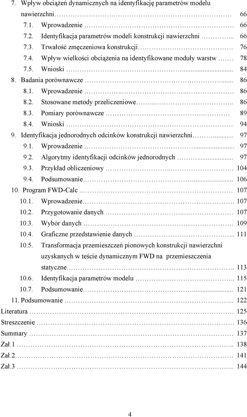 Stosowane metody przeliczeniowe..... 86 8.3. Pomiary porównawcze. 89 8.4. Wnioski.. 94 9. Identyfikacja jednorodnych odcinków konstrukcji nawierzchni... 97 9.1. Wprowadzenie... 97 9.2.