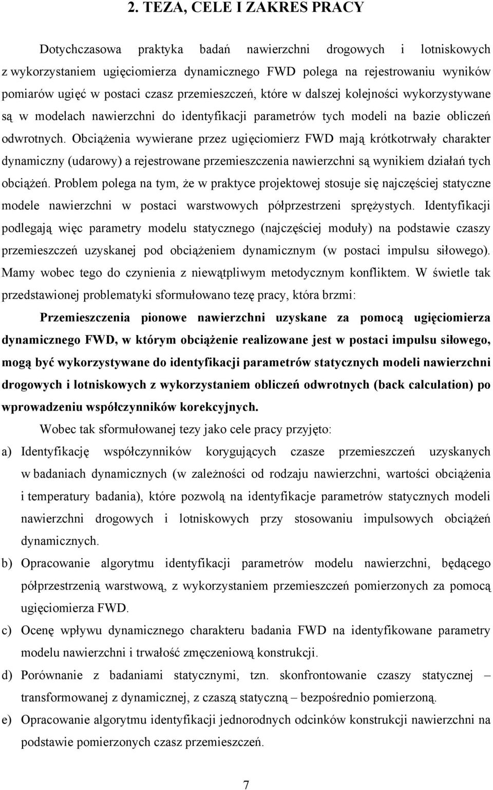 Obciążenia wywierane przez ugięciomierz FWD mają krótkotrwały charakter dynamiczny (udarowy) a rejestrowane przemieszczenia nawierzchni są wynikiem działań tych obciążeń.