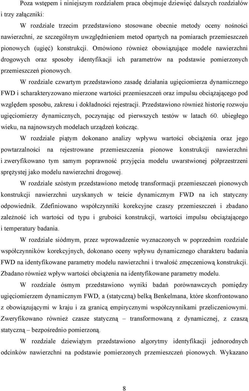 Omówiono również obowiązujące modele nawierzchni drogowych oraz sposoby identyfikacji ich parametrów na podstawie pomierzonych przemieszczeń pionowych.