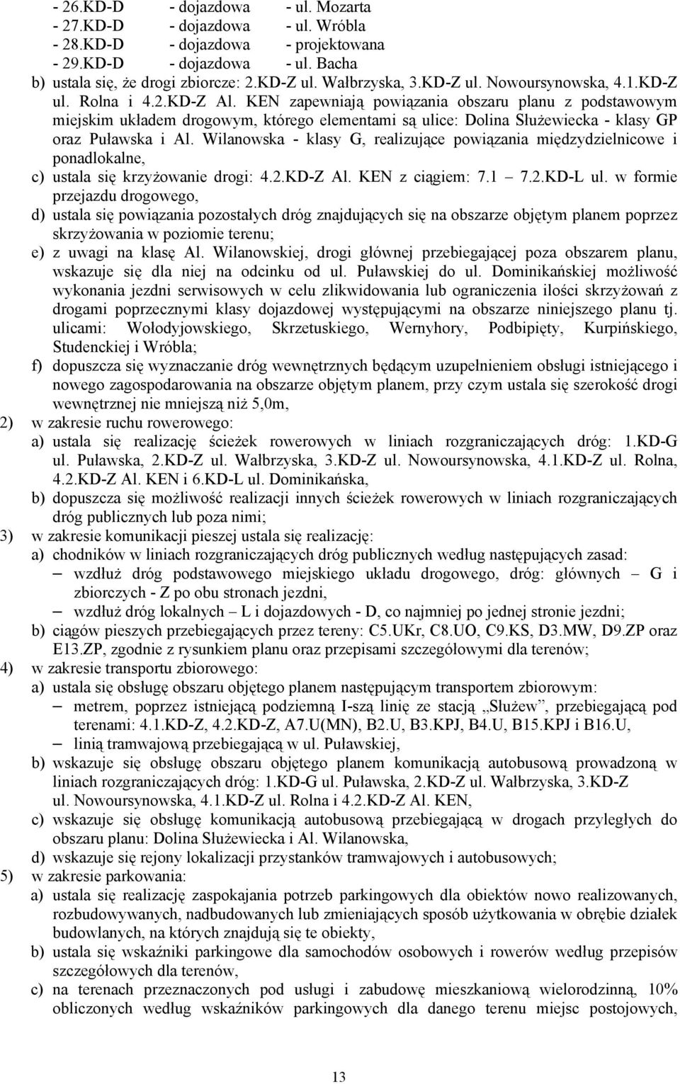 KEN zapewniają powiązania obszaru planu z podstawowym miejskim układem drogowym, którego elementami są ulice: Dolina Służewiecka - klasy GP oraz Puławska i Al.