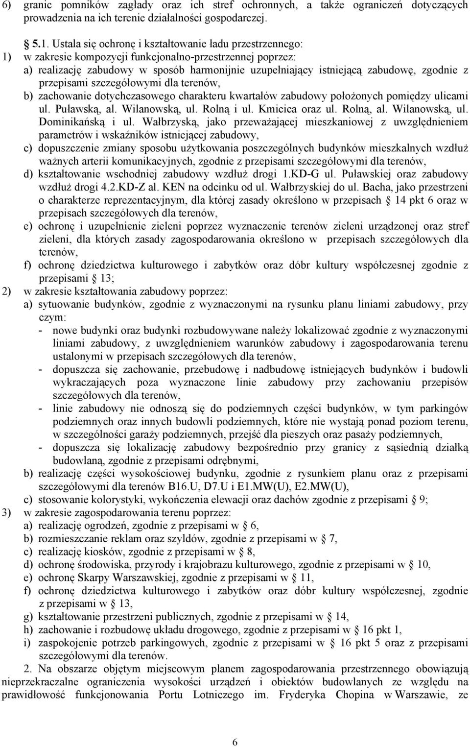 zgodnie z przepisami szczegółowymi dla terenów, b) zachowanie dotychczasowego charakteru kwartałów zabudowy położonych pomiędzy ulicami ul. Puławską, al. Wilanowską, ul. Rolną i ul. Kmicica oraz ul.