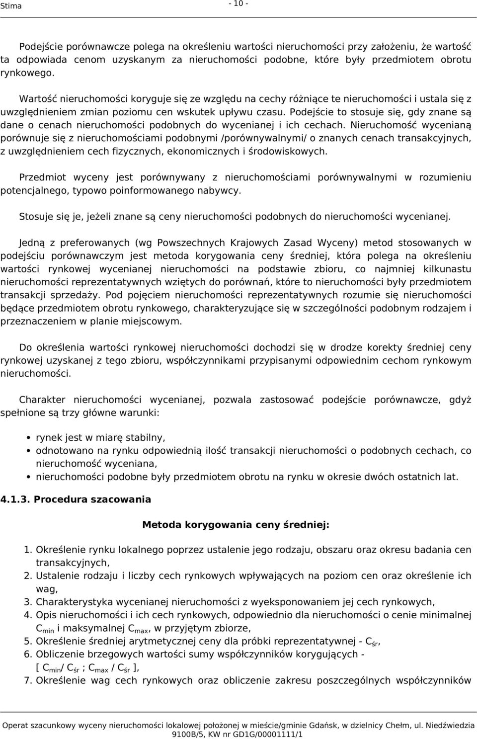 Podejście to stosuje się, gdy znane są dane o cenach nieruchomości podobnych do wycenianej i ich cechach.