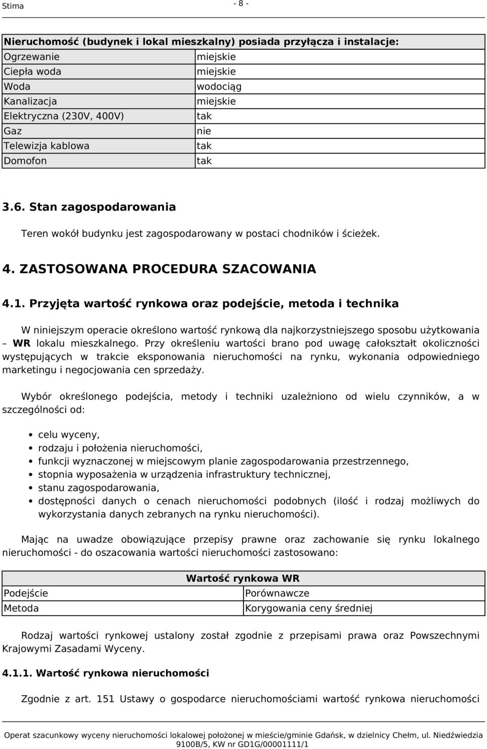 Przyjęta wartość rynkowa oraz podejście, metoda i technika W niniejszym operacie określono wartość rynkową dla najkorzystniejszego sposobu użytkowania WR lokalu mieszkalnego.