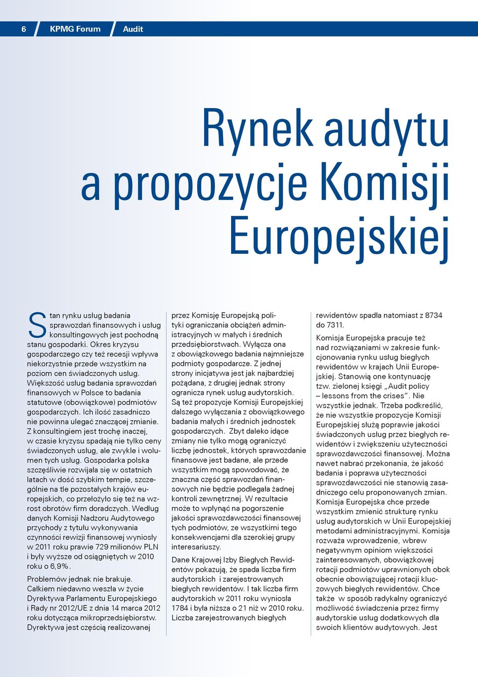 Większość usług badania sprawozdań finansowych w Polsce to badania statutowe (obowiązkowe) podmiotów gospodarczych. Ich ilość zasadniczo nie powinna ulegać znaczącej zmianie.