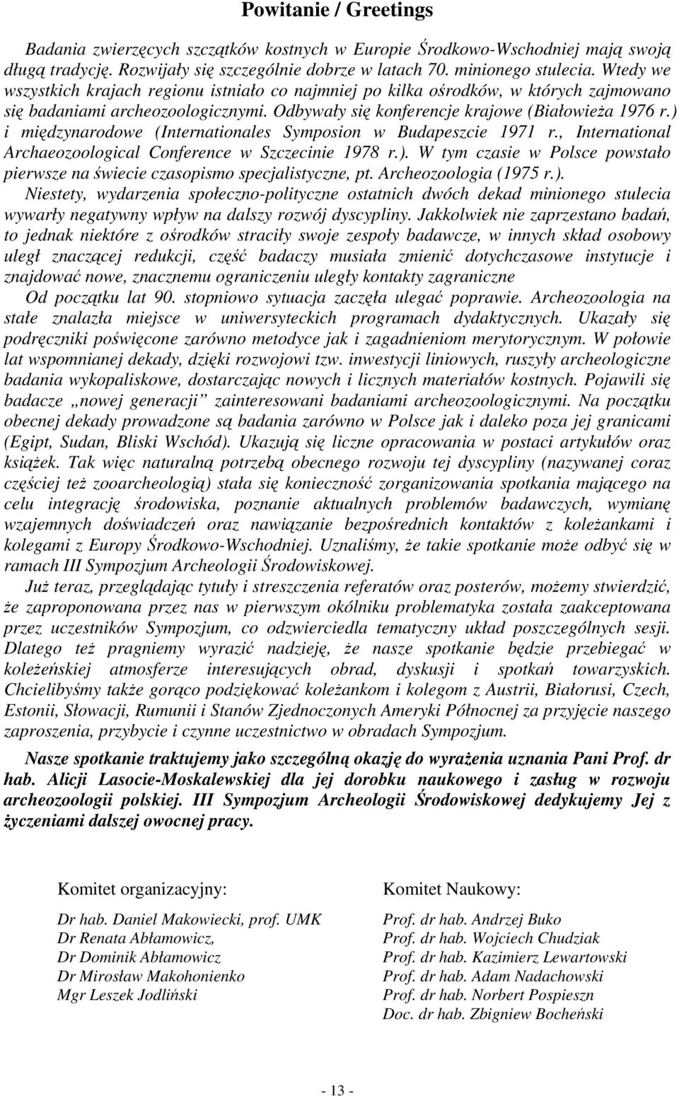 ) i międzynarodowe (Internationales Symposion w Budapeszcie 1971 r., International Archaeozoological Conference w Szczecinie 1978 r.). W tym czasie w Polsce powstało pierwsze na świecie czasopismo specjalistyczne, pt.