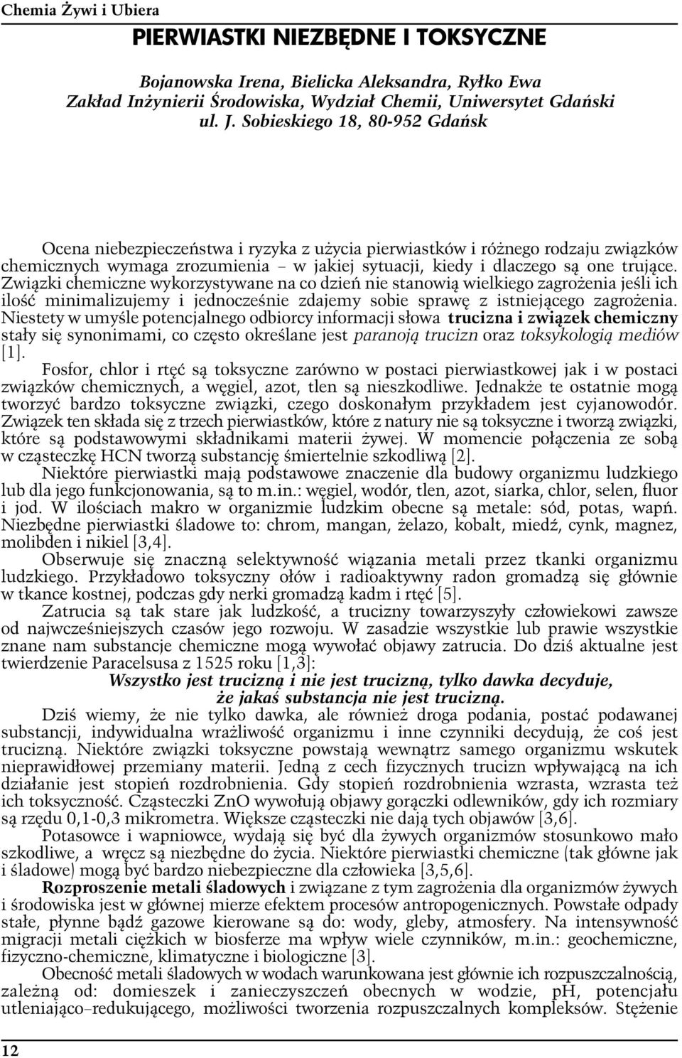 Związki chemiczne wykorzystywane na co dzień nie stanowią wielkiego zagrożenia jeśli ich ilość minimalizujemy i jednocześnie zdajemy sobie sprawę z istniejącego zagrożenia.