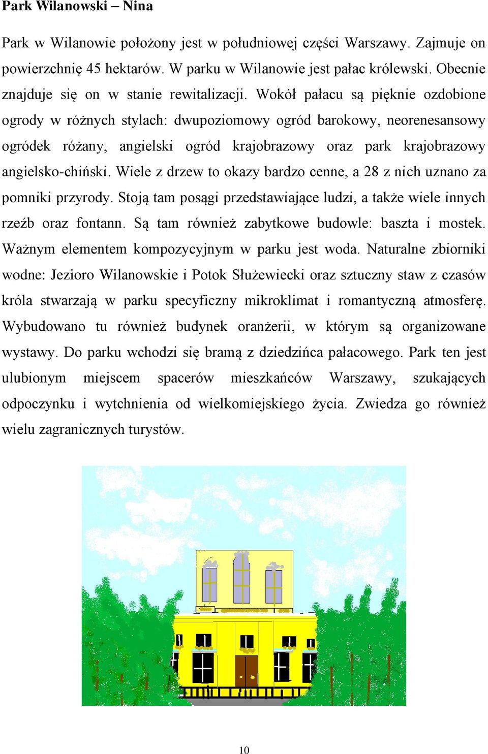 Wokół pałacu są pięknie ozdobione ogrody w różnych stylach: dwupoziomowy ogród barokowy, neorenesansowy ogródek różany, angielski ogród krajobrazowy oraz park krajobrazowy angielsko-chiński.