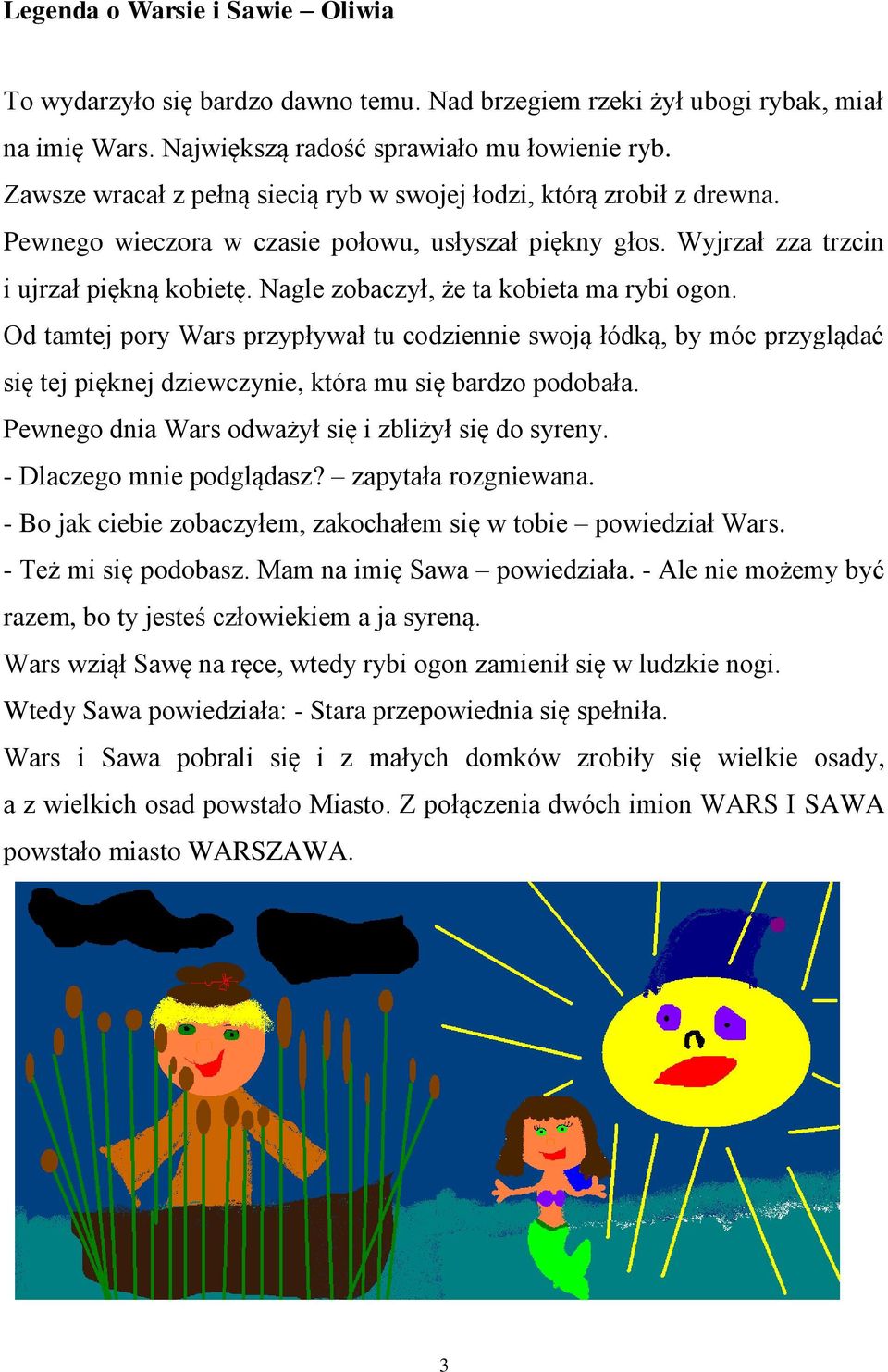 Nagle zobaczył, że ta kobieta ma rybi ogon. Od tamtej pory Wars przypływał tu codziennie swoją łódką, by móc przyglądać się tej pięknej dziewczynie, która mu się bardzo podobała.