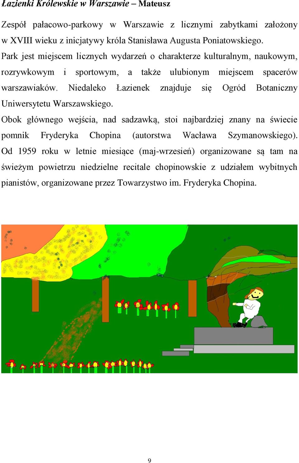 Niedaleko Łazienek znajduje się Ogród Botaniczny Uniwersytetu Warszawskiego.