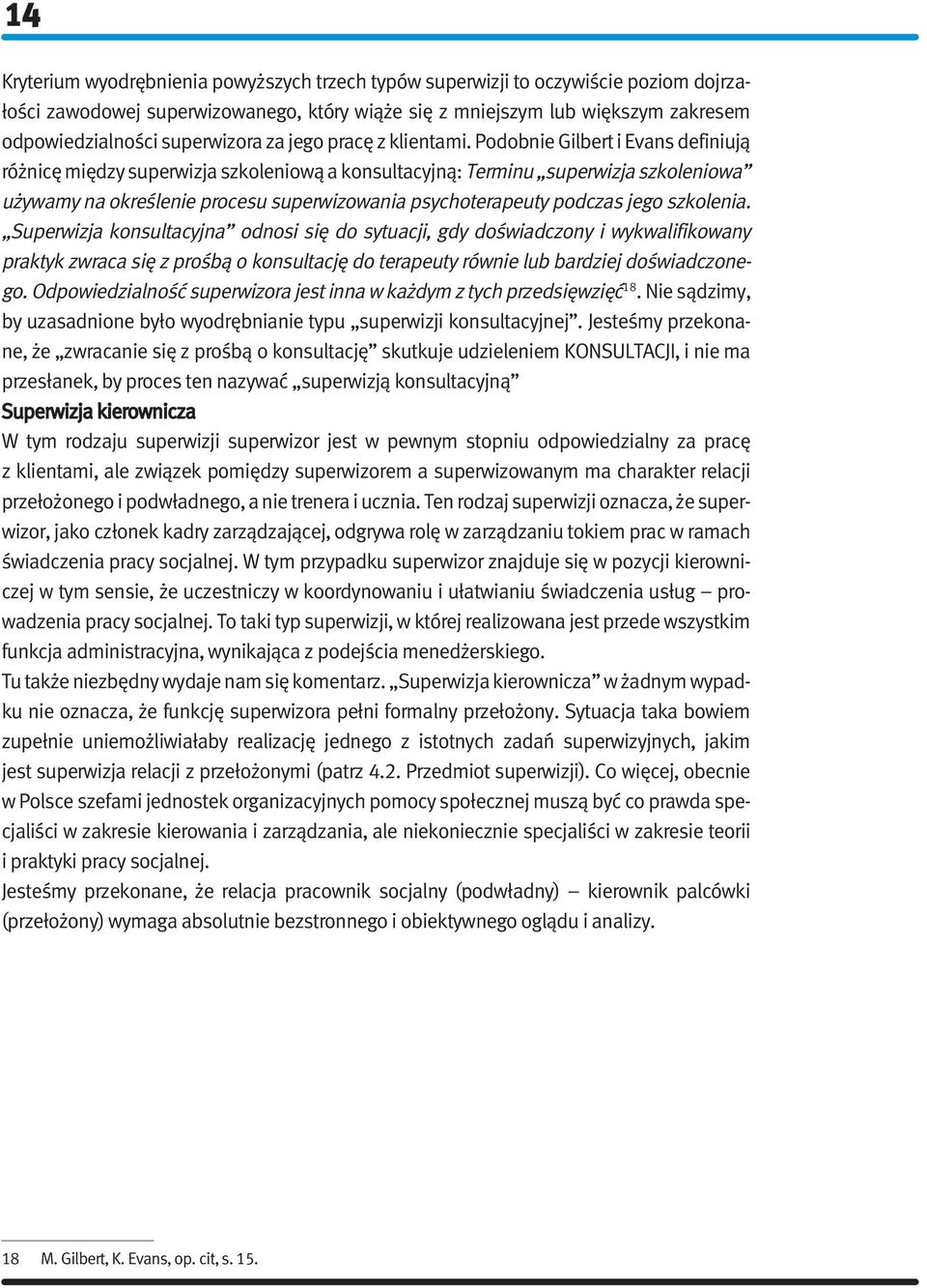 Podobnie Gilbert i Evans definiują różnicę między superwizja szkoleniową a konsultacyjną: Terminu superwizja szkoleniowa używamy na określenie procesu superwizowania psychoterapeuty podczas jego