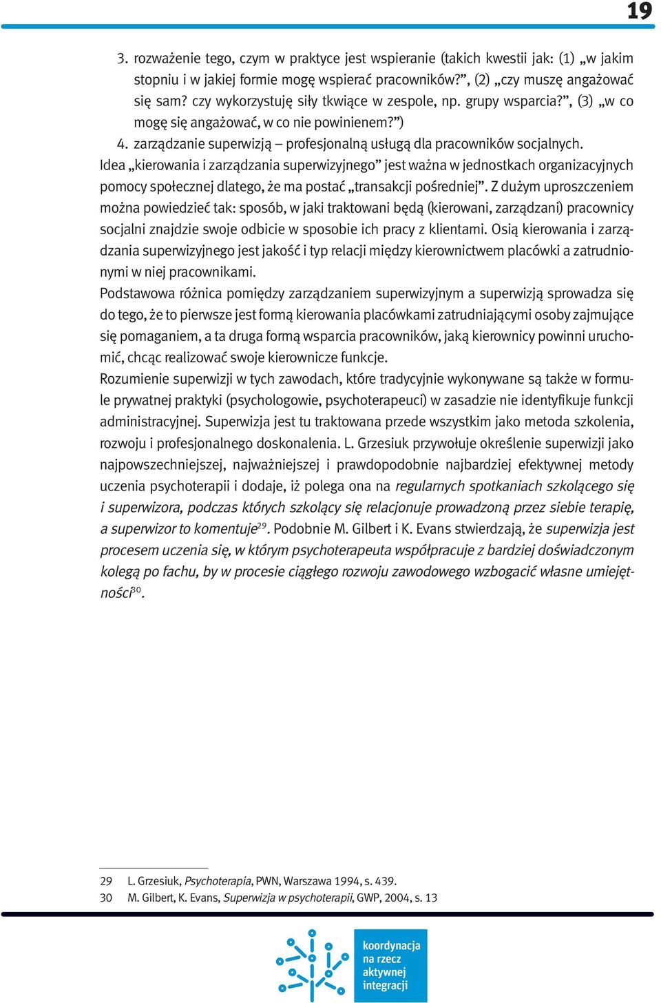 Idea kierowania i zarządzania superwizyjnego jest ważna w jednostkach organizacyjnych pomocy społecznej dlatego, że ma postać transakcji pośredniej.