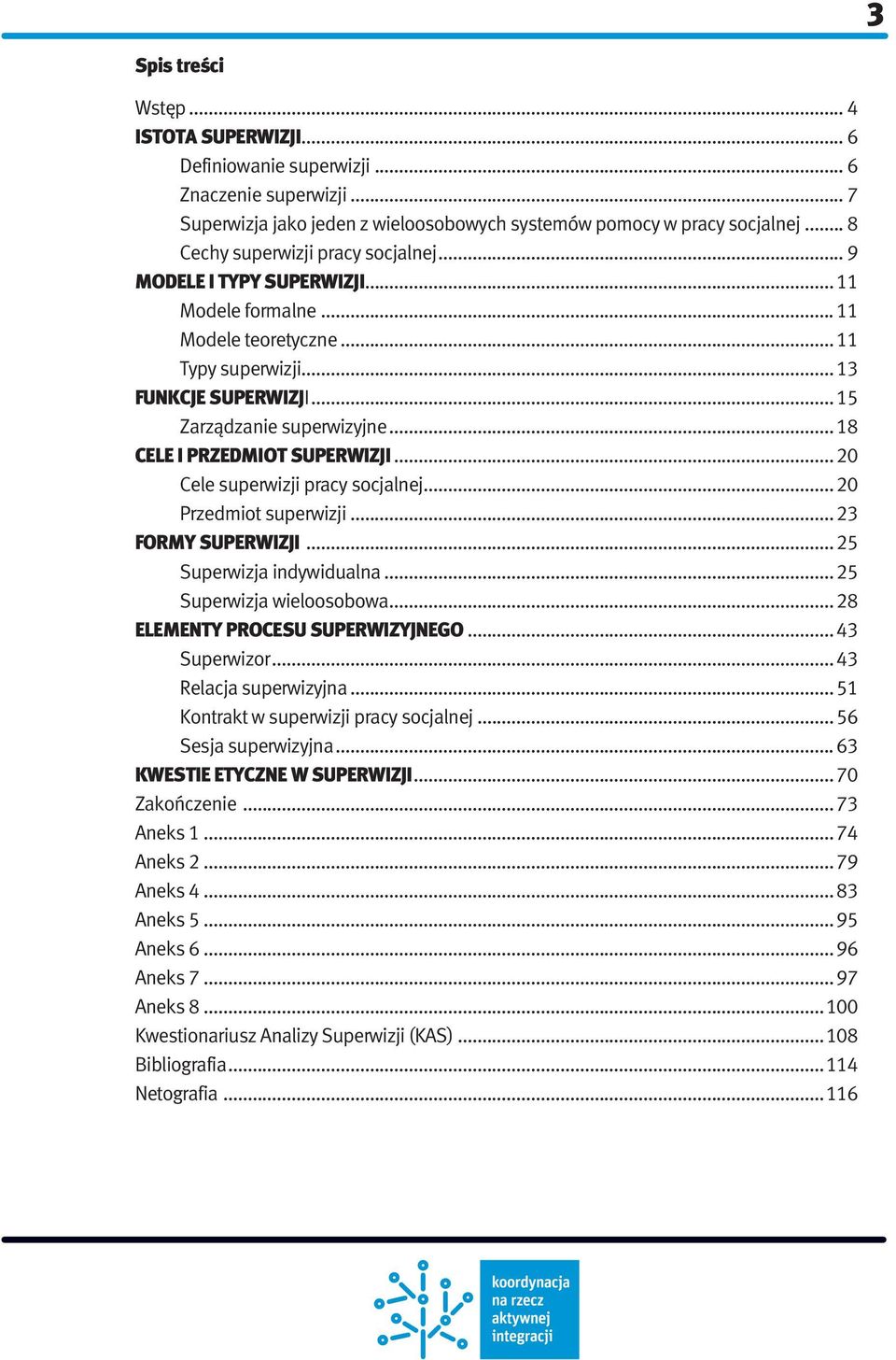 .. 18 CELE I PRZEDMIOT SUPERWIZJI... 20 Cele superwizji pracy socjalnej... 20 Przedmiot superwizji... 23 FORMY SUPERWIZJI... 25 Superwizja indywidualna... 25 Superwizja wieloosobowa.