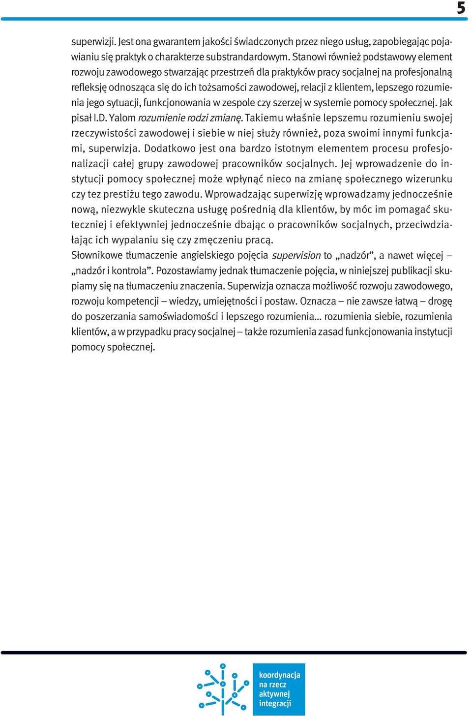 lepszego rozumienia jego sytuacji, funkcjonowania w zespole czy szerzej w systemie pomocy społecznej. Jak pisał I.D. Yalom rozumienie rodzi zmianę.