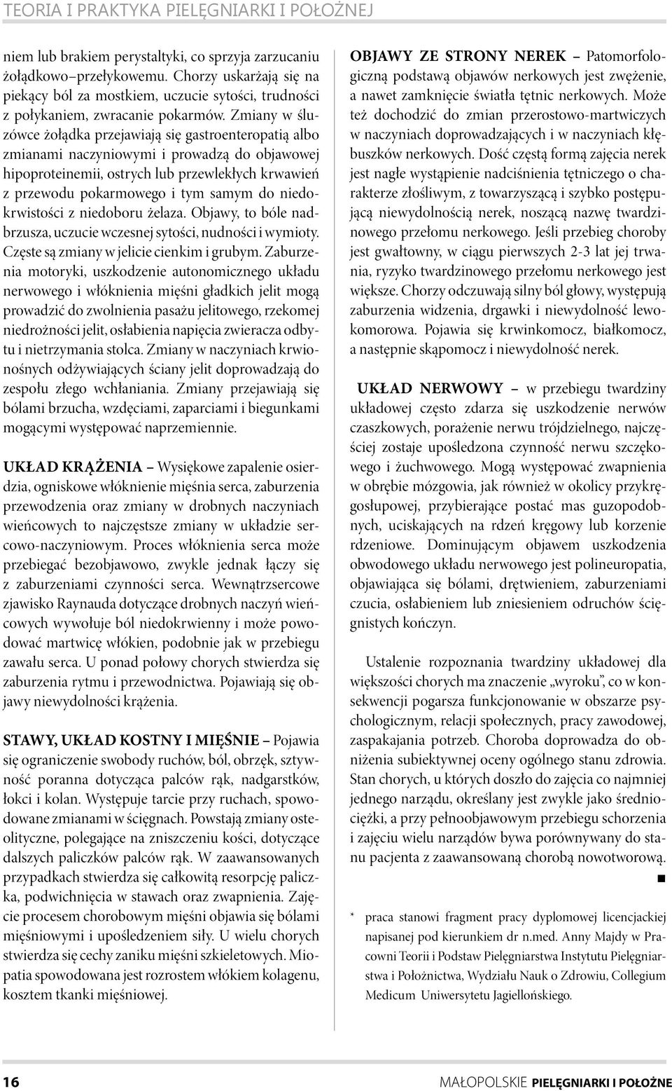 Zmiany w śluzówce żołądka przejawiają się gastroenteropatią albo zmianami naczyniowymi i prowadzą do objawowej hipoproteinemii, ostrych lub przewlekłych krwawień z przewodu pokarmowego i tym samym do