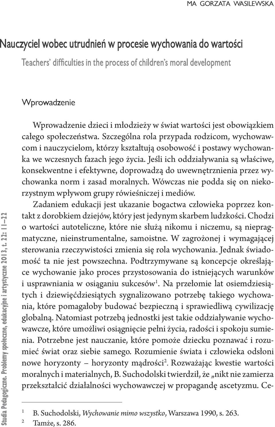 Szczególna rola przypada rodzicom, wychowawcom i nauczycielom, którzy kształtują osobowość i postawy wychowanka we wczesnych fazach jego życia.