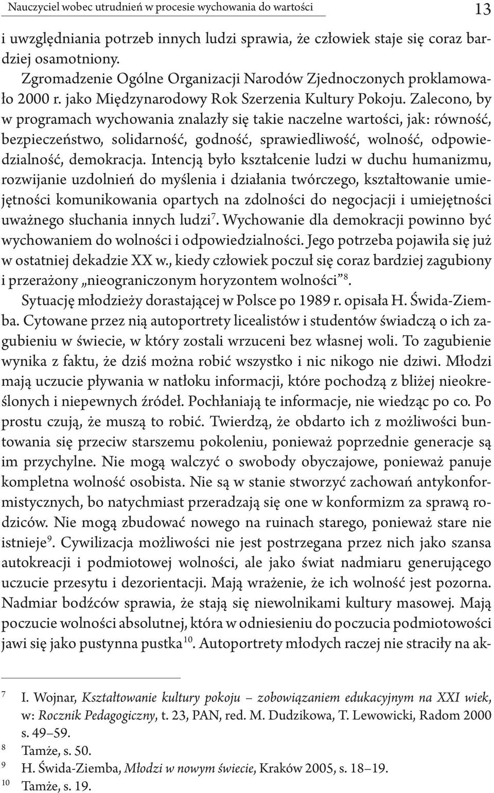 Zalecono, by w programach wychowania znalazły się takie naczelne wartości, jak: równość, bezpieczeństwo, solidarność, godność, sprawiedliwość, wolność, odpowiedzialność, demokracja.