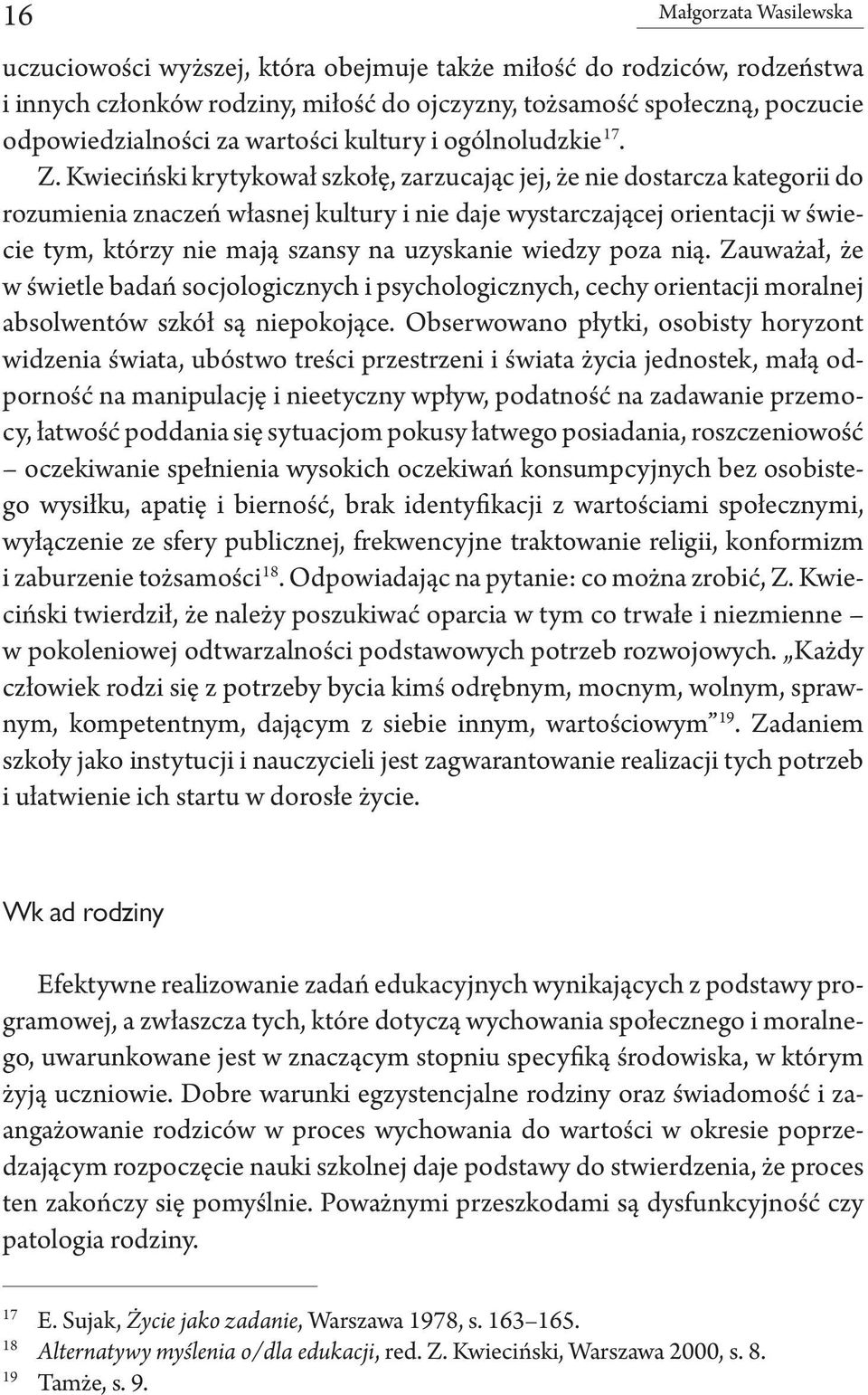 Kwieciński krytykował szkołę, zarzucając jej, że nie dostarcza kategorii do rozumienia znaczeń własnej kultury i nie daje wystarczającej orientacji w świecie tym, którzy nie mają szansy na uzyskanie