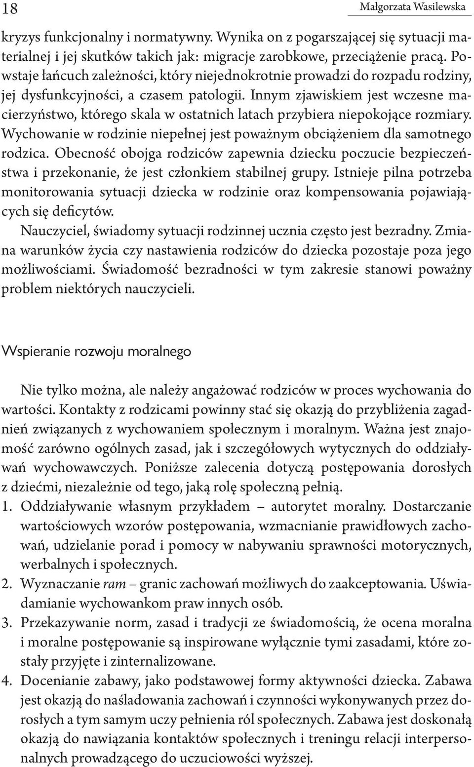 Innym zjawiskiem jest wczesne macierzyństwo, którego skala w ostatnich latach przybiera niepokojące rozmiary. Wychowanie w rodzinie niepełnej jest poważnym obciążeniem dla samotnego rodzica.