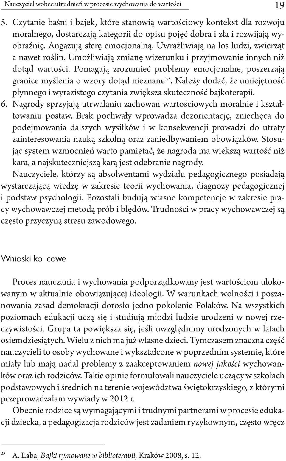 Uwrażliwiają na los ludzi, zwierząt a nawet roślin. Umożliwiają zmianę wizerunku i przyjmowanie innych niż dotąd wartości.