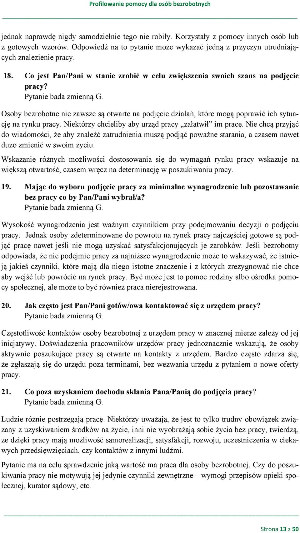 Osoby bezrobotne nie zawsze są otwarte na podjęcie działań, które mogą poprawić ich sytuację na rynku pracy. Niektórzy chcieliby aby urząd pracy załatwił im pracę.