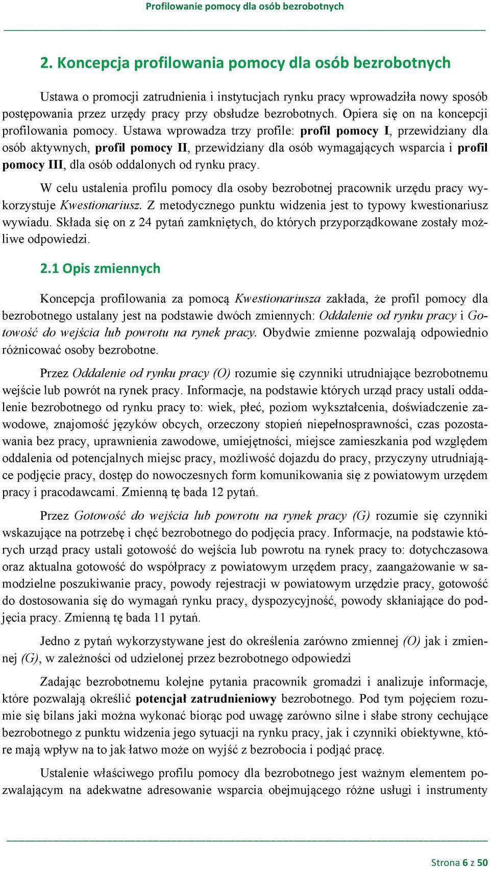 Ustawa wprowadza trzy profile: profil pomocy I, przewidziany dla osób aktywnych, profil pomocy II, przewidziany dla osób wymagających wsparcia i profil pomocy III, dla osób oddalonych od rynku pracy.