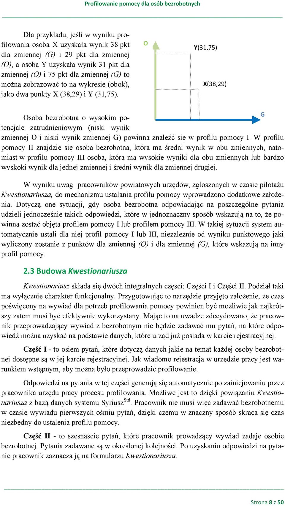 O Y(31,75) X(38,29) G Osoba bezrobotna o wysokim potencjale zatrudnieniowym (niski wynik zmiennej O i niski wynik zmiennej G) powinna znaleźć się w profilu pomocy I.