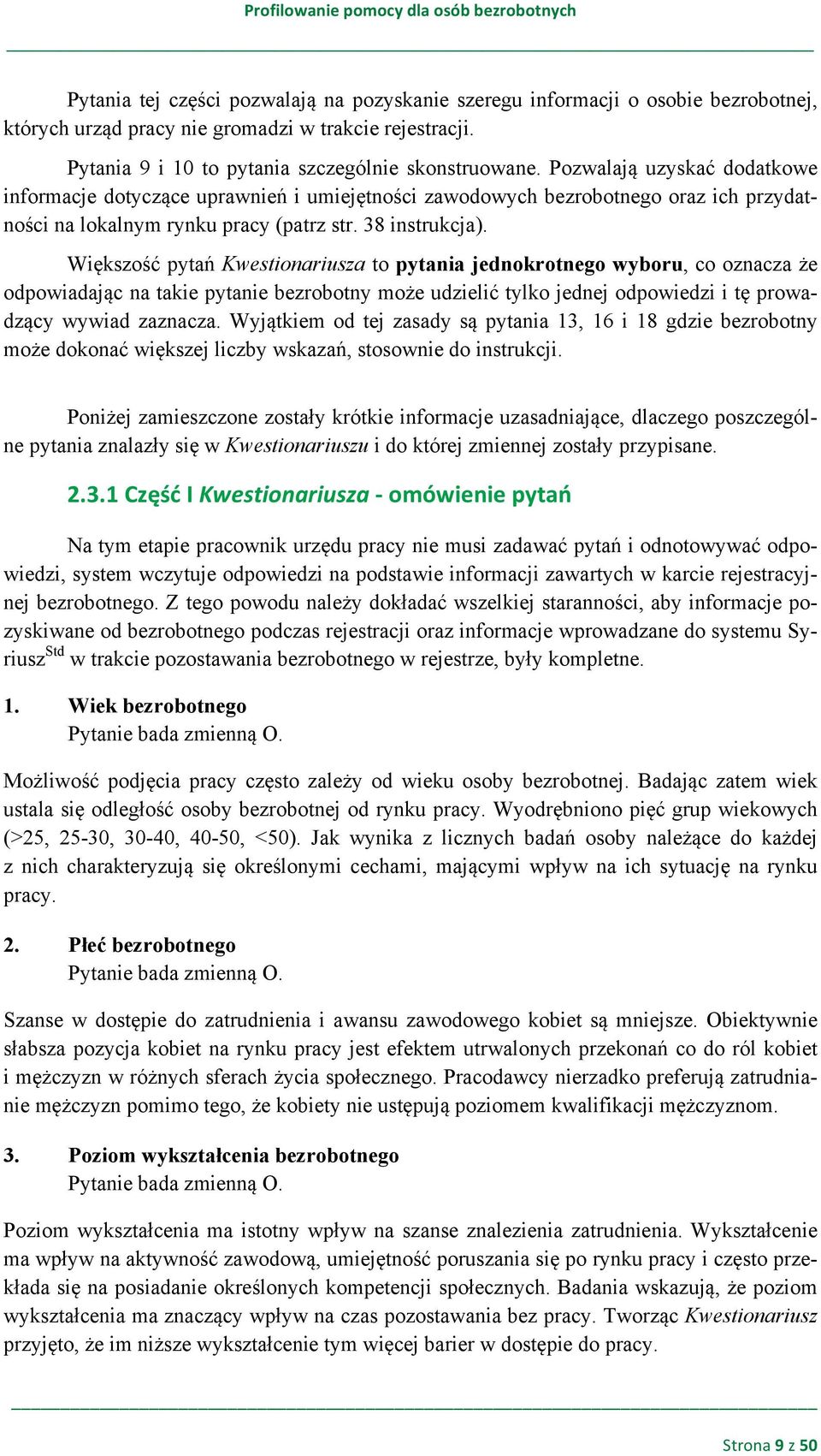 Większość pytań Kwestionariusza to pytania jednokrotnego wyboru, co oznacza że odpowiadając na takie pytanie bezrobotny może udzielić tylko jednej odpowiedzi i tę prowadzący wywiad zaznacza.