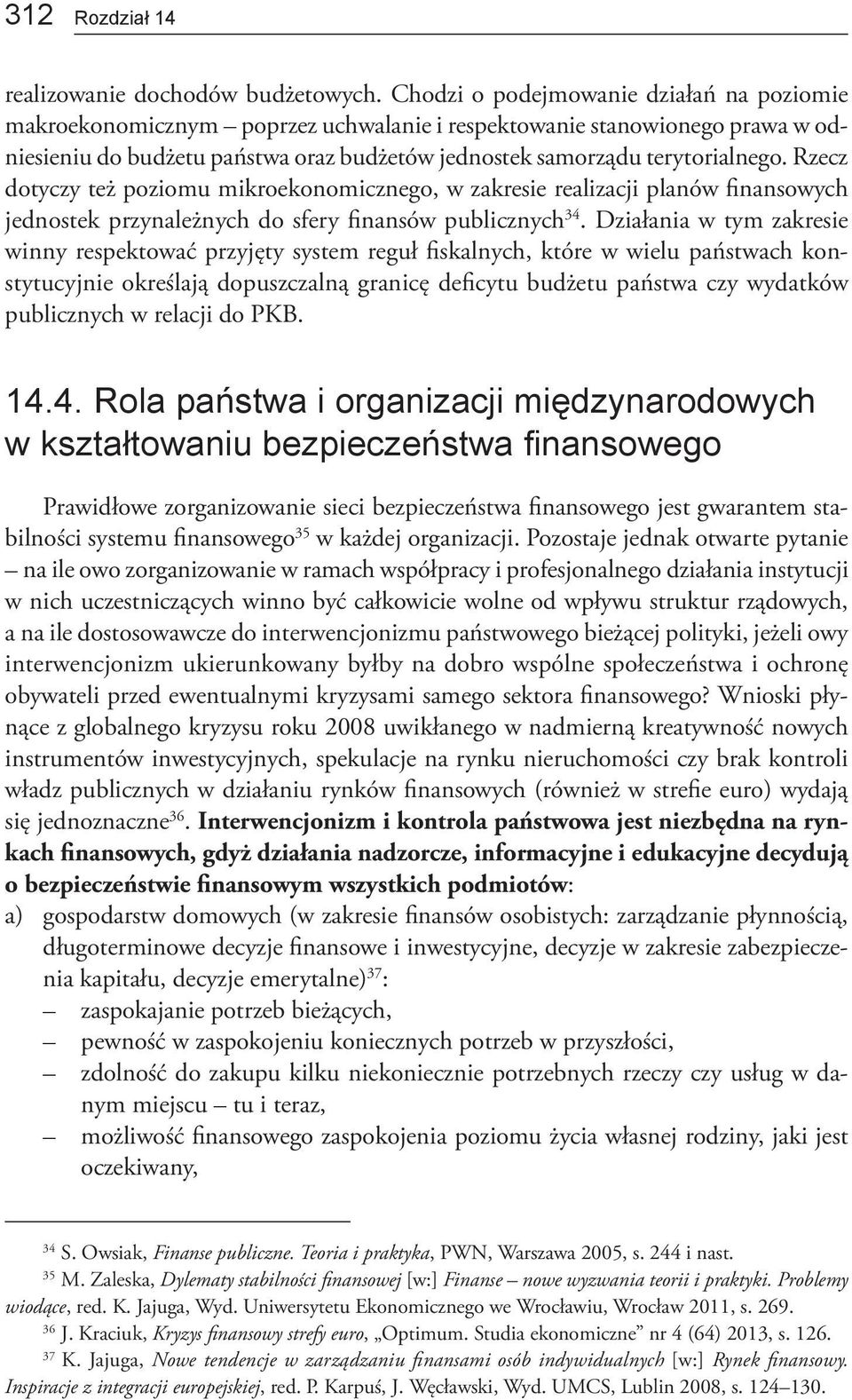 Rzecz dotyczy też poziomu mikroekonomicznego, w zakresie realizacji planów finansowych jednos tek przynależnych do sfery finansów publicznych 34.