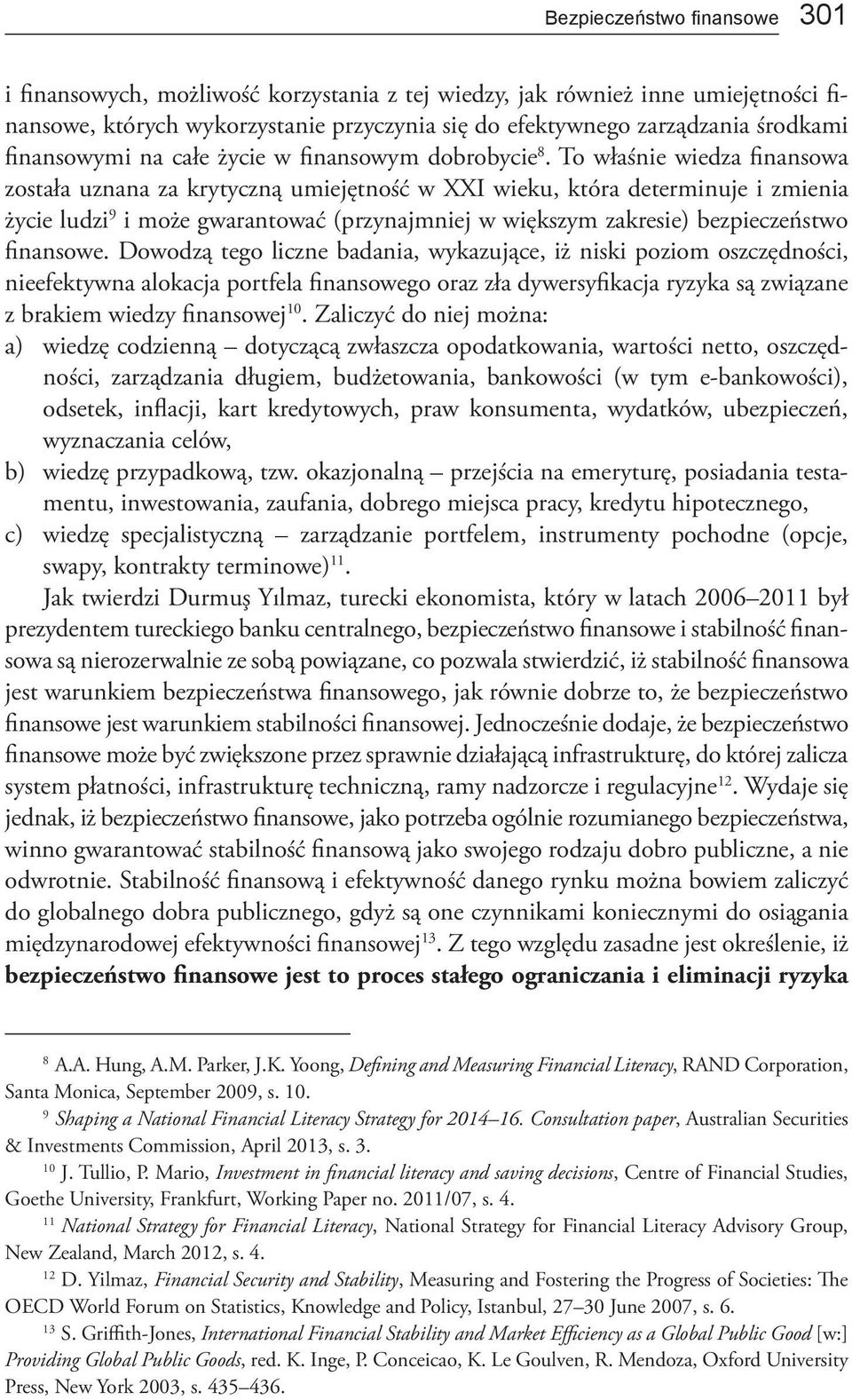 To właśnie wiedza finansowa została uznana za krytyczną umiejętność w XXI wieku, która determinuje i zmienia życie ludzi 9 i może gwarantować (przynajmniej w większym zakresie) bezpieczeństwo